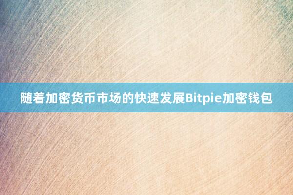 随着加密货币市场的快速发展Bitpie加密钱包