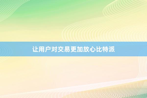 让用户对交易更加放心比特派