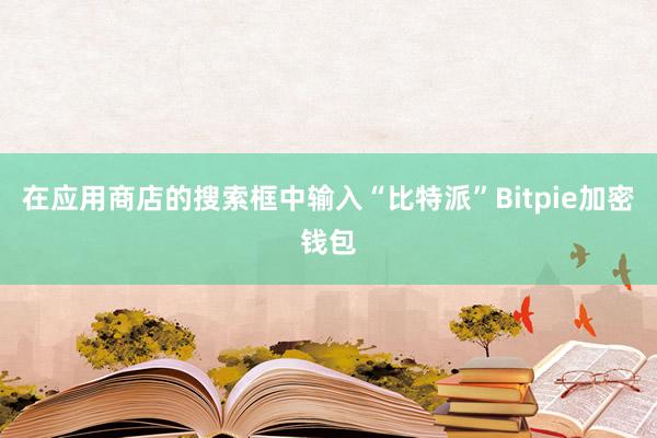 在应用商店的搜索框中输入“比特派”Bitpie加密钱包