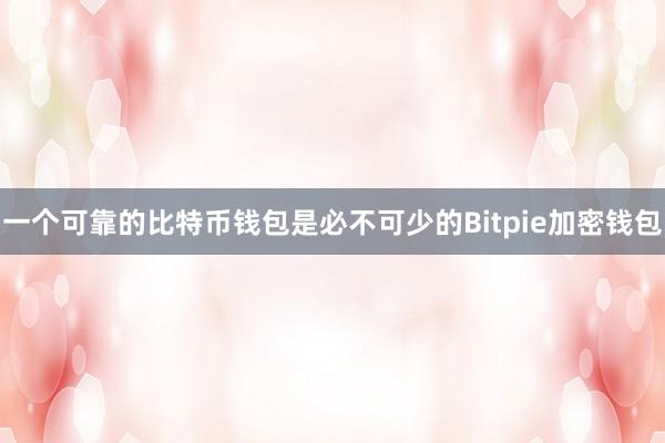 一个可靠的比特币钱包是必不可少的Bitpie加密钱包