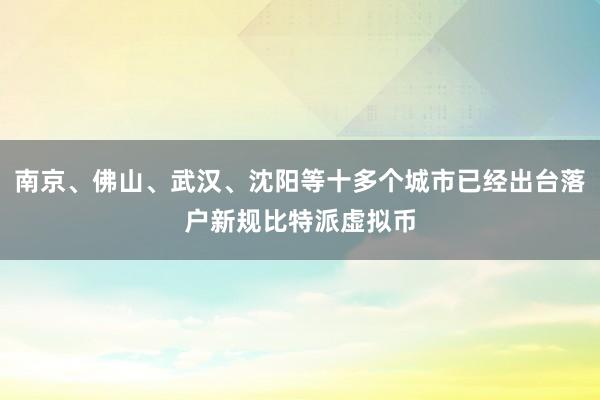 南京、佛山、武汉、沈阳等十多个城市已经出台落户新规比特派虚拟币