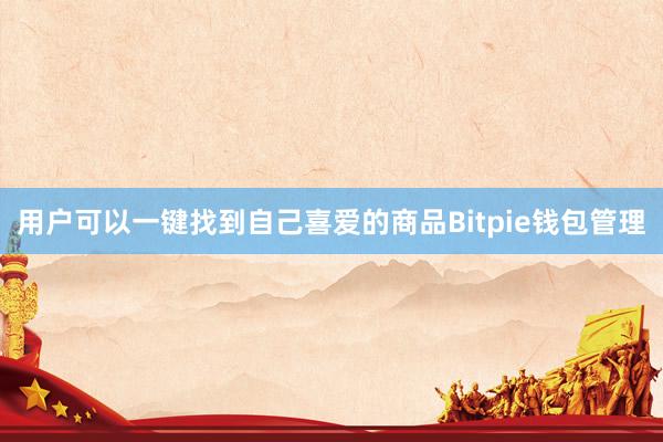 用户可以一键找到自己喜爱的商品Bitpie钱包管理