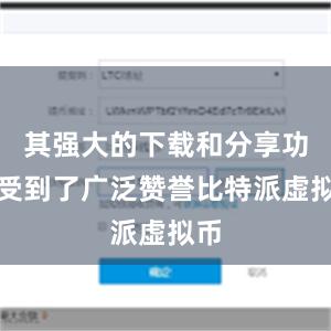 其强大的下载和分享功能受到了广泛赞誉比特派虚拟币