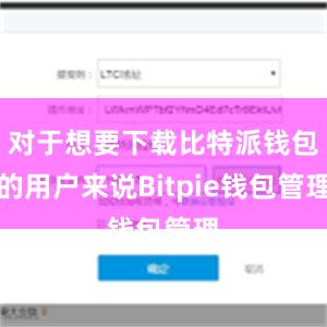 对于想要下载比特派钱包的用户来说Bitpie钱包管理