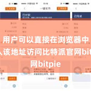 用户可以直接在浏览器中输入该地址访问比特派官网bitpie